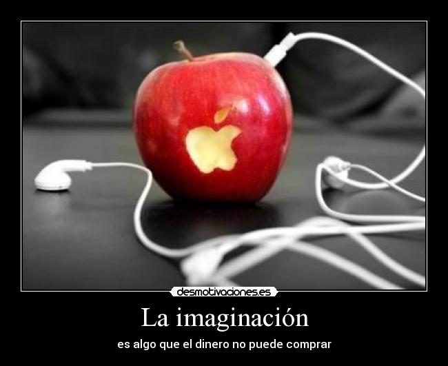 La imaginación - es algo que el dinero no puede comprar