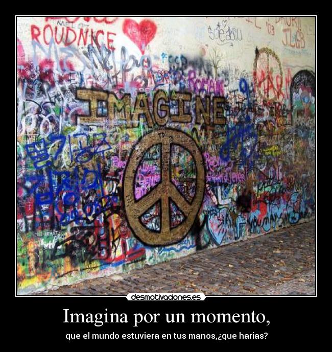 Imagina por un momento, -