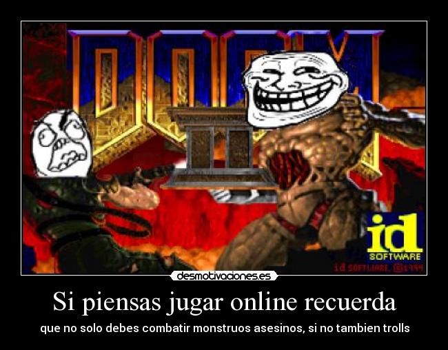 Si piensas jugar online recuerda - que no solo debes combatir monstruos asesinos, si no tambien trolls