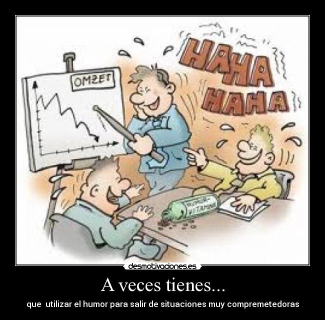 A veces tienes... - que utilizar el humor para salir de situaciones muy compremetedoras