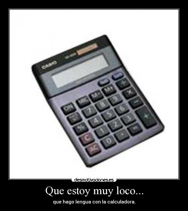 Que estoy muy loco... -