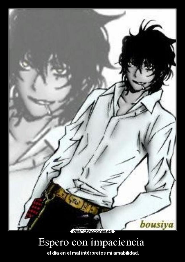 Espero con impaciencia  - el día en el mal intérpretes mi amabilidad.