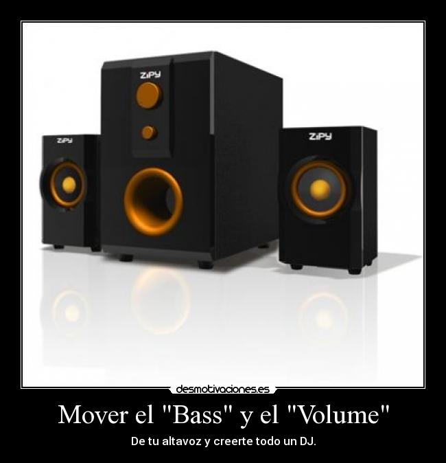 Mover el Bass y el Volume - De tu altavoz y creerte todo un DJ.