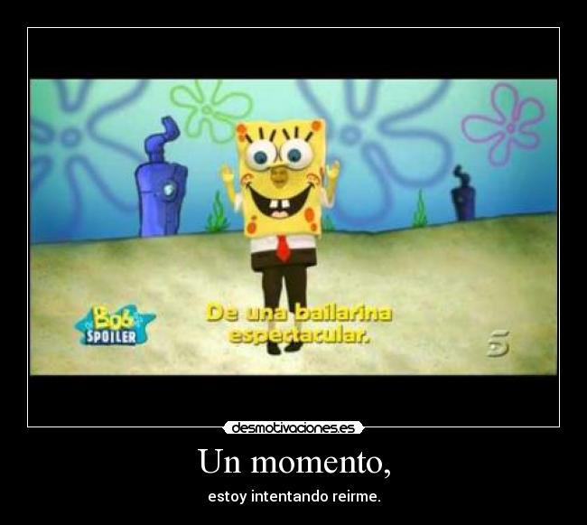 Un momento, -