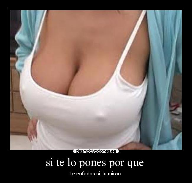 si te lo pones por que - te enfadas si lo miran