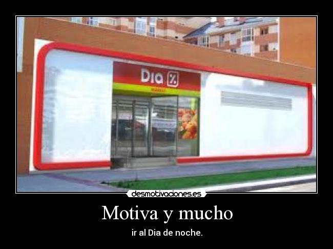 Motiva y mucho - ir al Dia de noche.