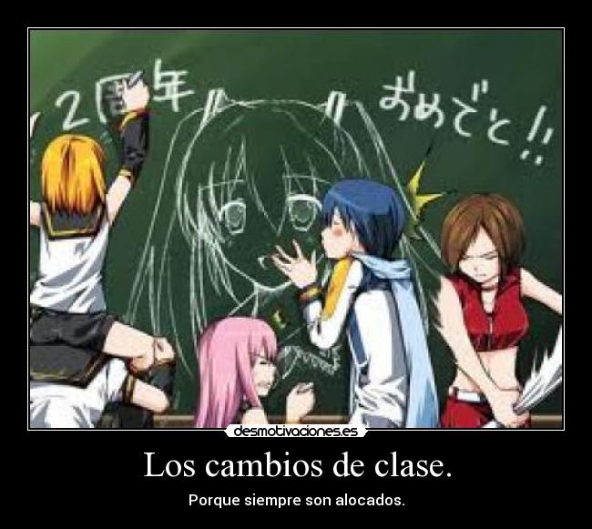 Los cambios de clase. - Porque siempre son alocados.