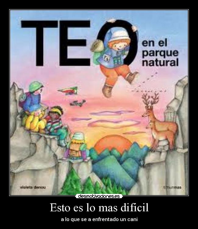 Esto es lo mas dificil - a lo que se a enfrentado un cani