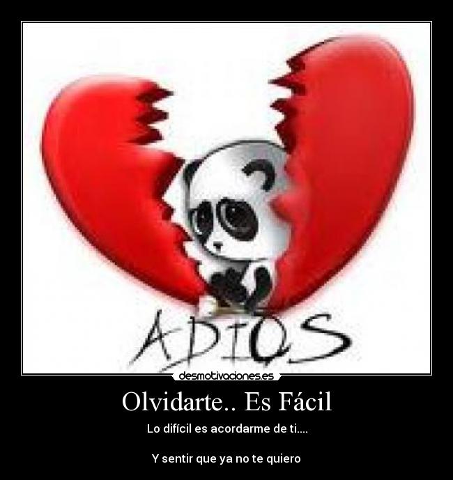 Olvidarte.. Es Fácil - Lo difícil es acordarme de ti....

Y sentir que ya no te quiero