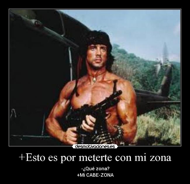 +Esto es por meterte con mi zona - -¿Qué zona?
+Mi CABE-ZONA