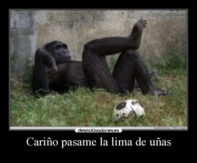 Cariño pasame la lima de uñas -