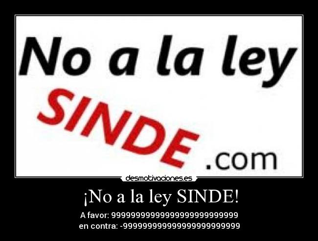 ¡No a la ley SINDE! - A favor: 99999999999999999999999999
en contra: -999999999999999999999999