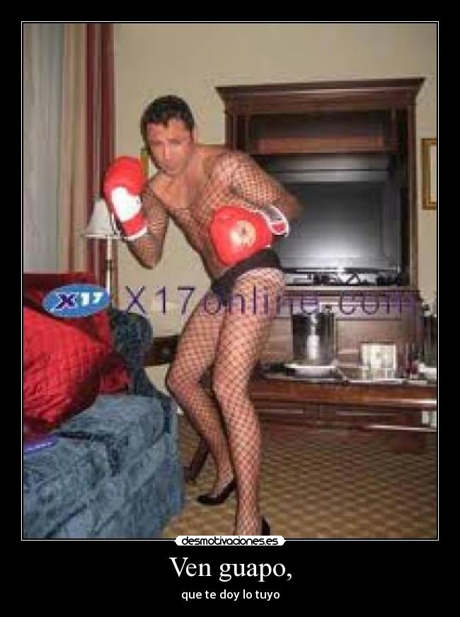 Ven guapo, - que te doy lo tuyo