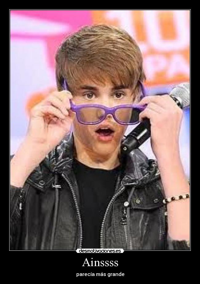 Ainssss - parecía más grande