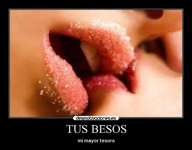 TUS BESOS - mi mayor tesoro
