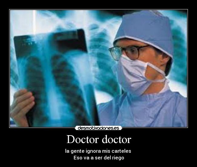 Doctor doctor - la gente ignora mis carteles
Eso va a ser del riego