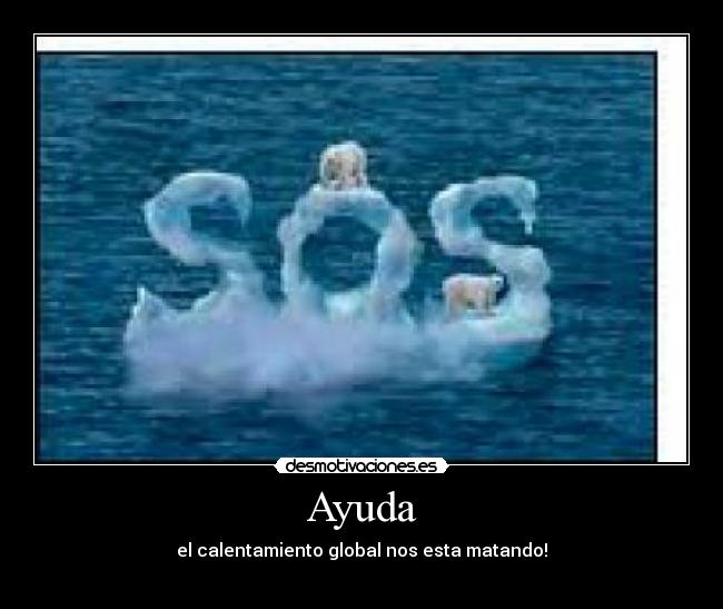 Ayuda - el calentamiento global nos esta matando!
