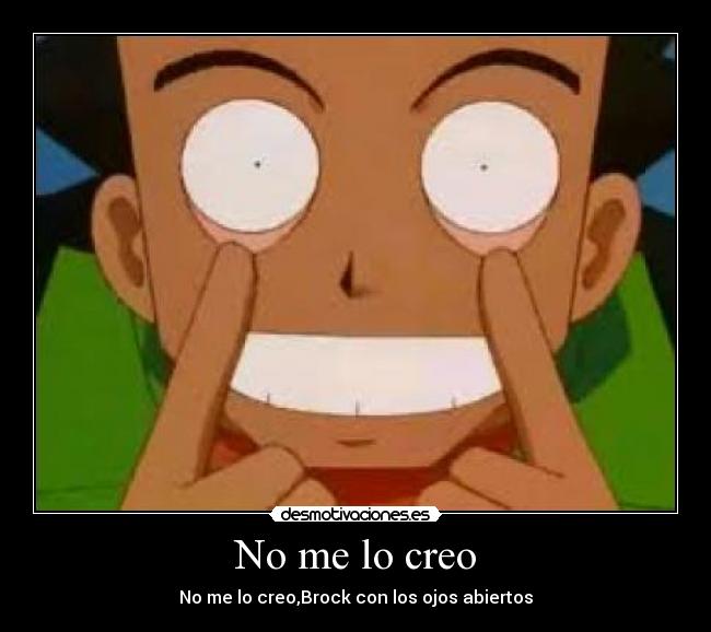 No me lo creo - No me lo creo,Brock con los ojos abiertos
