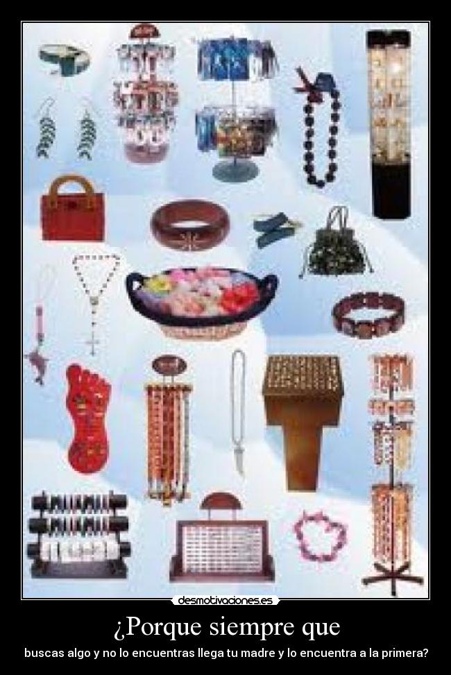 ¿Porque siempre que - buscas algo y no lo encuentras llega tu madre y lo encuentra a la primera?