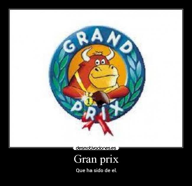 Gran prix - Que ha sido de el.
