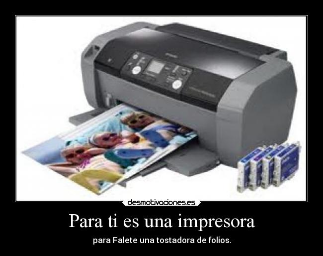 Para ti es una impresora -