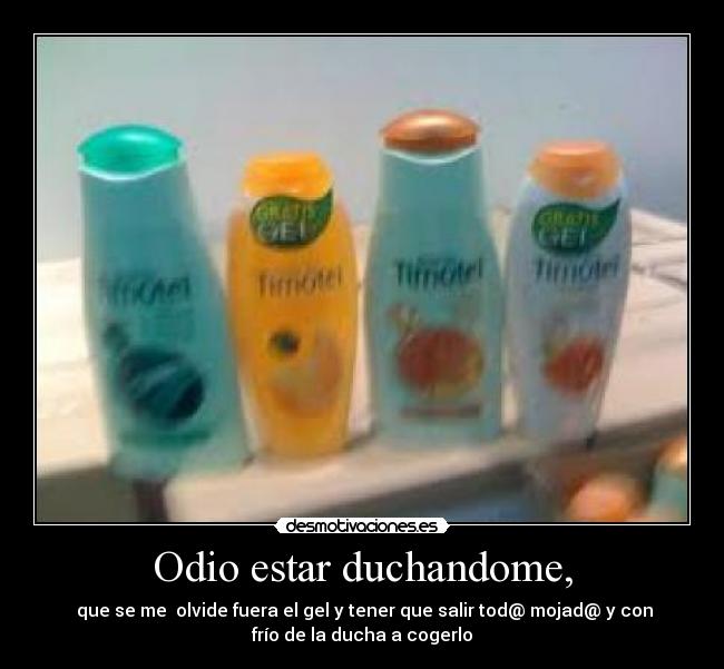 Odio estar duchandome, -