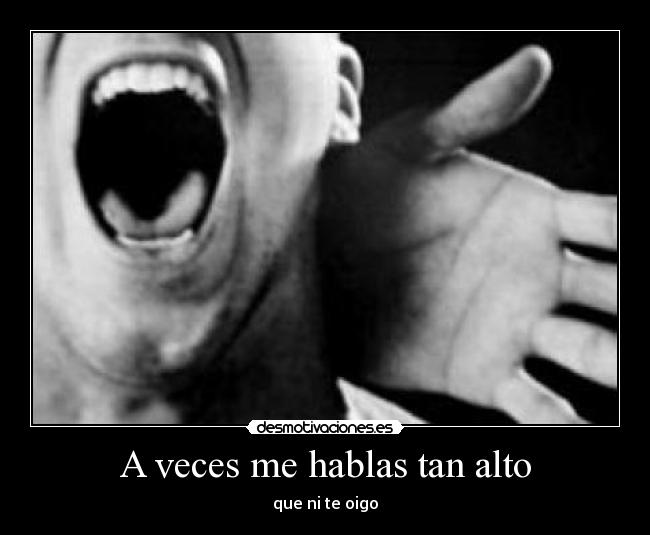 A veces me hablas tan alto -