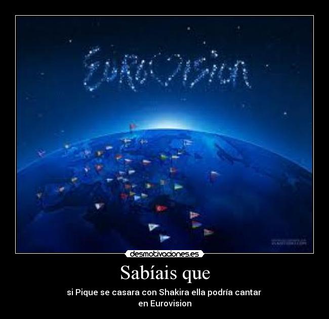 Sabíais que - si Pique se casara con Shakira ella podría cantar
en Eurovision
