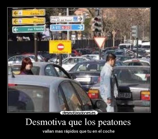 Desmotiva que los peatones  - vallan mas rápidos que tu en el coche 
