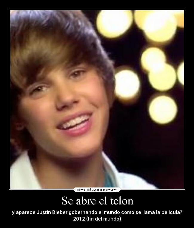 Se abre el telon - y aparece Justin Bieber gobernando el mundo como se llama la pelicula?
2012 (fin del mundo)