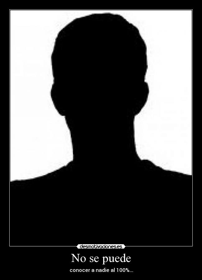 No se puede - conocer a nadie al 100%...