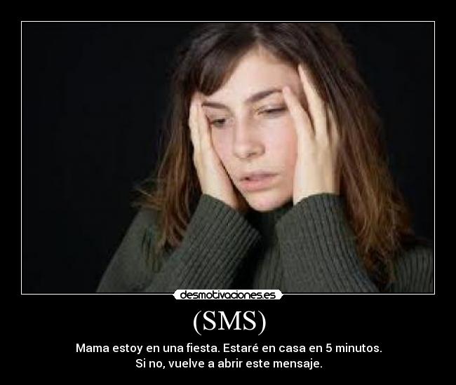 (SMS) - Mama estoy en una fiesta. Estaré en casa en 5 minutos.
Si no, vuelve a abrir este mensaje.