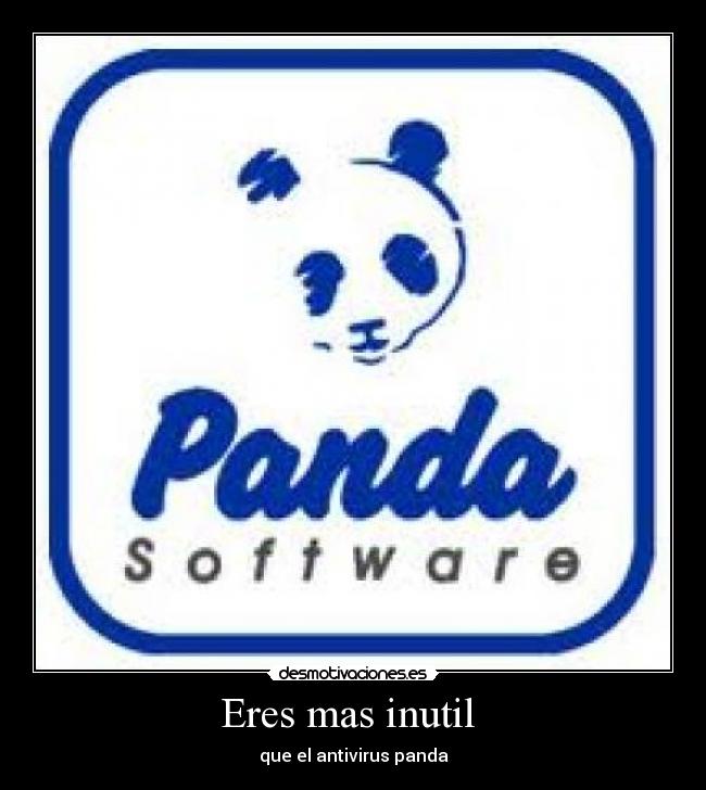 Eres mas inutil - que el antivirus panda