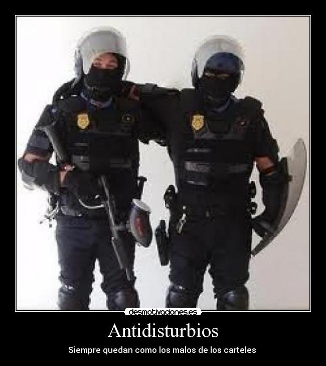 Antidisturbios - Siempre quedan como los malos de los carteles