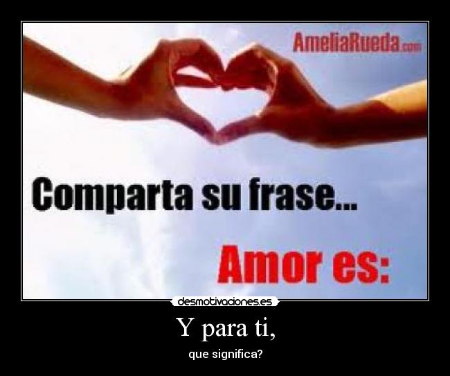 Y para ti, - que significa?