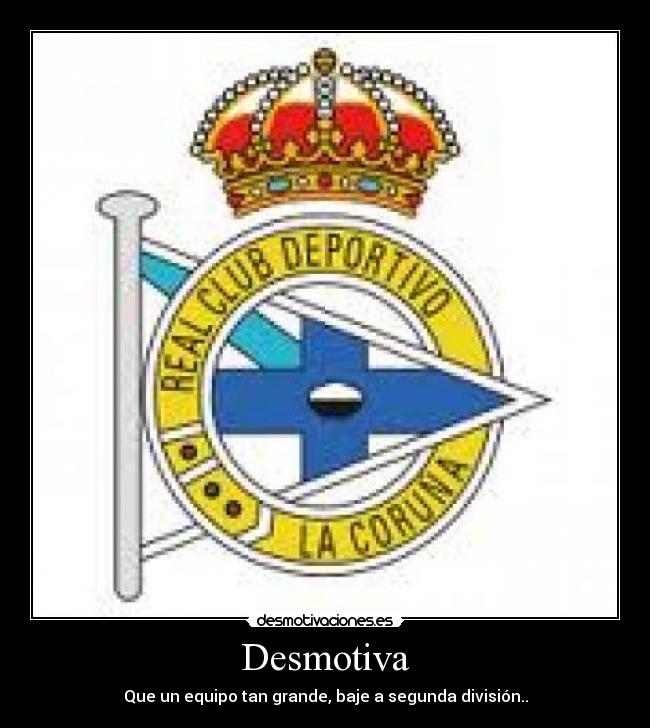 Desmotiva - Que un equipo tan grande, baje a segunda división..