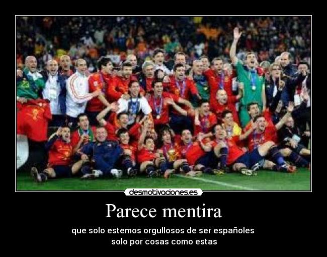 Parece mentira - que solo estemos orgullosos de ser españoles 
solo por cosas como estas
