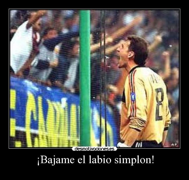 ¡Bajame el labio simplon! - 
