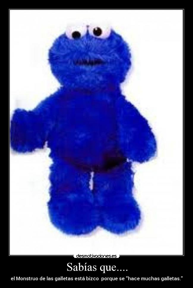 Sabías que.... - el Monstruo de las galletas está bizco porque se hace muchas galletas.