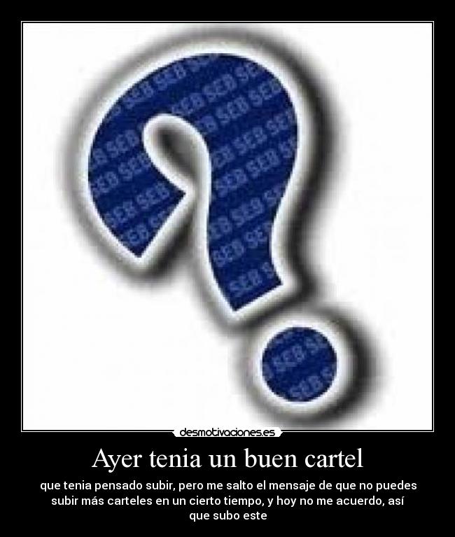 Ayer tenia un buen cartel - que tenia pensado subir, pero me salto el mensaje de que no puedes
subir más carteles en un cierto tiempo, y hoy no me acuerdo, así
que subo este