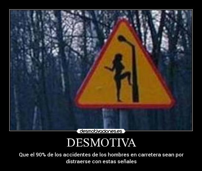 DESMOTIVA - Que el 90% de los accidentes de los hombres en carretera sean por
distraerse con estas señales