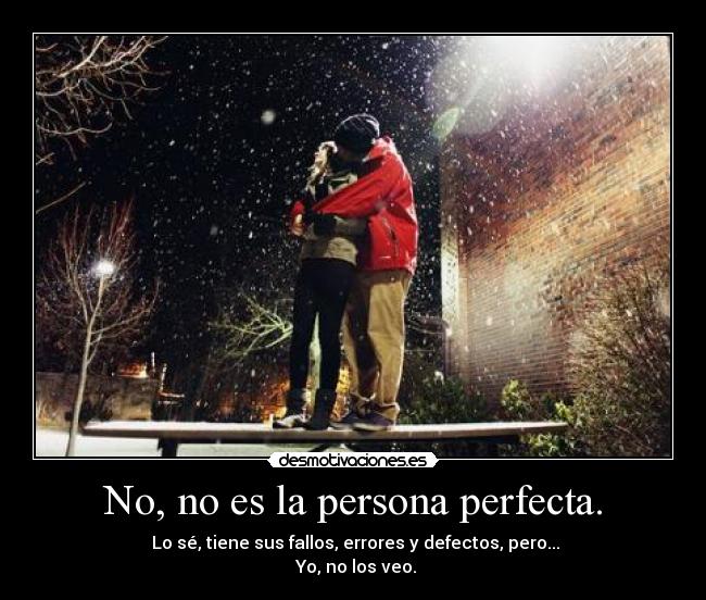 No, no es la persona perfecta. - 