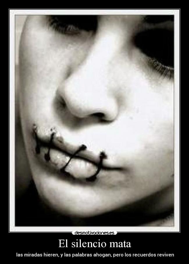 El silencio mata - las miradas hieren, y las palabras ahogan, pero los recuerdos reviven