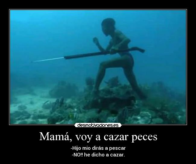 Mamá, voy a cazar peces -