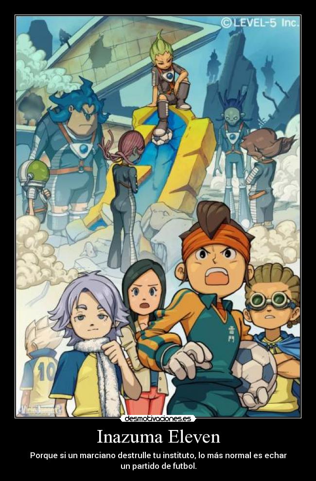 Inazuma Eleven - Porque si un marciano destrulle tu instituto, lo más normal es echar
un partido de futbol.