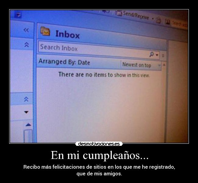 En mi cumpleaños... - Recibo más felicitaciones de sitios en los que me he registrado,
que de mis amigos.