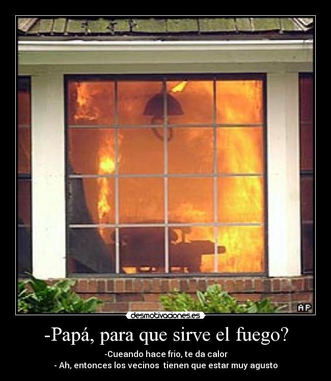-Papá, para que sirve el fuego? -