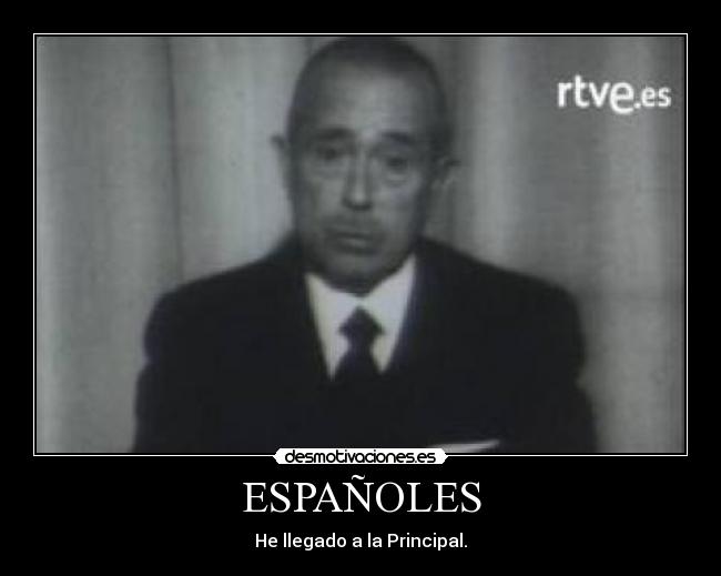 ESPAÑOLES - He llegado a la Principal.