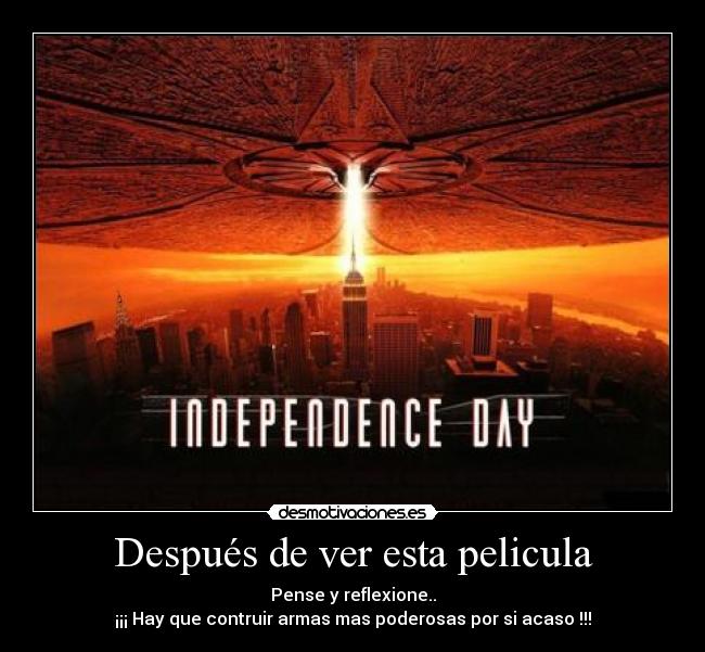 Después de ver esta pelicula - Pense y reflexione..
¡¡¡ Hay que contruir armas mas poderosas por si acaso !!!