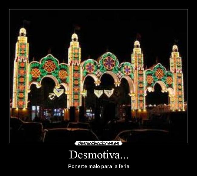 Desmotiva... - Ponerte malo para la feria